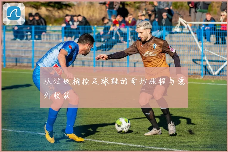 从垃圾桶捡足球鞋的奇妙旅程与意外收获